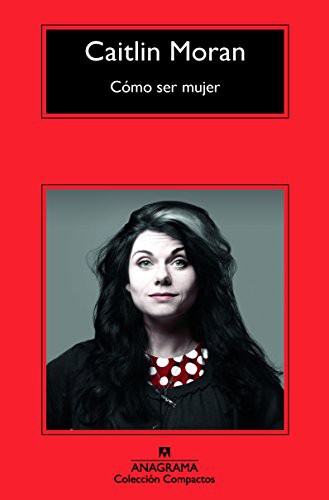 Caitlin Moran, Marta Salís Canosa: Cómo ser mujer (Paperback, 2015, Editorial Anagrama)