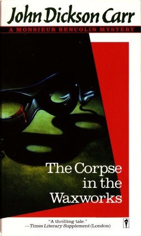 John Dickson Carr: The Corpse in the Waxworks (A Monsieur Bencolin Mystery) (Paperback, 1990, Harpercollins)