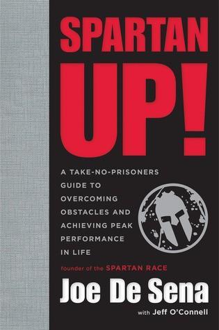 Joe De Sena, O'Connell Jeff: Spartan Up!: A Take-No-Prisoners Guide to Overcoming Obstacles and Achieving Peak Performance in Life (2014)