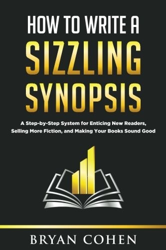 Bryan Cohen: How to Write a Sizzling Synopsis (Paperback, 2016, CreateSpace Independent Publishing Platform)