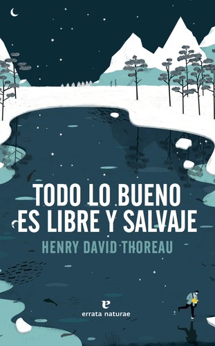 Henry David Thoreau, Silvia Moreno Parrado, Marcos Nava García, Laura Naranjo, Antonio García Maldonado, Carmen Torres: Todo lo bueno es libre y salvaje (2017, Errata naturae, Errata Naturae Editores)