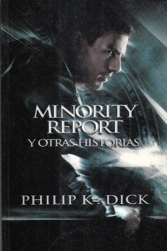 Philip Dick: Minority Report y otras historias (2002, Ediciones B, S.A., VARIOS COL)