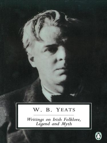William Butler Yeats: Writings on Irish Folklore, Legend and Myth (2010, Penguin Group UK)