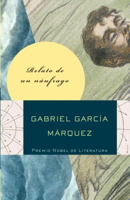 Gabriel García Márquez: Relato De Un Nufrago Que Estuvo Diez Das A La Deriva En Una Balsa Sin Comer Ni Beber Que Fue Proclamado Hroe De La Patria Besado Por Las Reinas De La Belleza Y Hecho Rico Por La Publicidad Y Luego Aborrecido Por El Gobierno Y Olvidado Para Siempre (2010, Vintage Books USA)