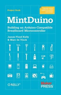 James Floyd Kelly: Mintduino Building An Arduinocompatible Breadboard Microcontroller (2011, O'Reilly Media)