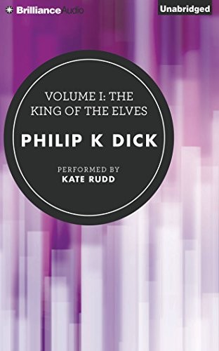 Philip Dick: Volume I: The King of the Elves (The Collected Stories of Philip K. Dick) (2015, Brilliance Audio)