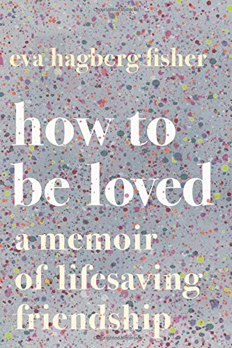 Eva Hagberg: How to Be Loved (Hardcover, 2019, Houghton Mifflin Harcourt)