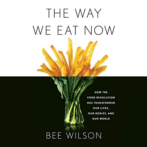 Bee Wilson: The Way We Eat Now (AudiobookFormat, Hachette B and Blackstone Audio, Basic Books)