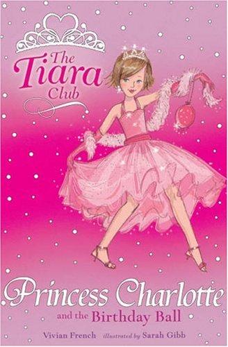 Vivian French: Princess Charlotte and the Birthday Ball (Tiara Club) (Paperback, 2005, Orchard Books, Orchard)