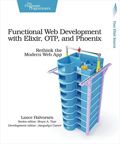 Lance Halvorsen: Functional Web Development with Elixir, OTP, and Phoenix: Rethink the Modern Web App (2018, Pragmatic Bookshelf)
