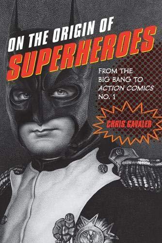 Chris Gavaler: On the Origin of Superheroes: From the Big Bang to Action Comics No. 1 (2015)