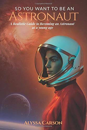 Alyssa Carson: So You Want to Be an Astronaut (Paperback, 2018, Independently published)