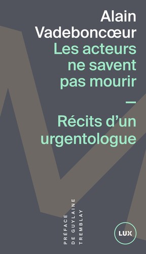 Alain Vadeboncoeur: Les acteurs ne savent pas mourir : Récits d'un urgentologue (2014, Lux)