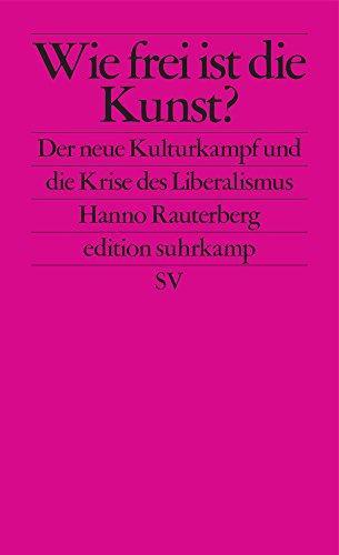 Hanno Rauterberg: Wie frei ist die Kunst? der neue Kulturkampf und die Krise des Liberalismus (German language, 2018)