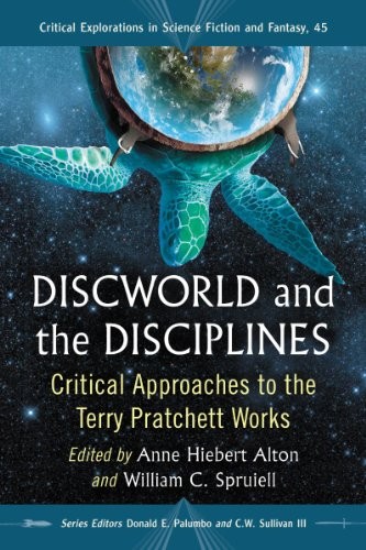 Anne Hiebert Alton, William C. Spruiell: Discworld and the Disciplines: Critical Approaches to the Terry Pratchett Works (Critical Explorations in Science Fiction and Fantasy) (Paperback, 2014, McFarland & Company)