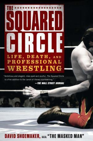 David Shoemaker: The squared circle : life, death, and professional wrestling (2013)