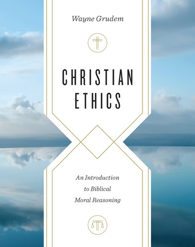 Wayne A. Grudem: Christian Ethics (Hardcover, 2018, Crossway)