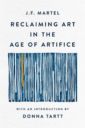 J. F. Martel: Reclaiming Art in the Age of Artifice (2015, North Atlantic Books)