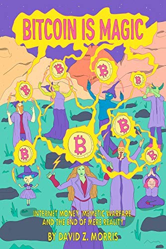 David Morris: Bitcoin is Magic: Internet Money, Memetic Warfare, and the End of Mere Reality (EBook)