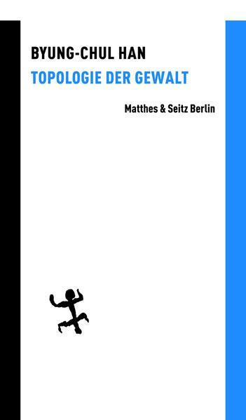 Byung-Chul Han: Topologie der Gewalt (German language, 2013, Matthes & Seitz Berlin)