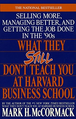 Mark H. McCormack: What They Still Don't Teach You At Harvard Business School: Selling More, Managing Better, and Getting the Job (Bantam)