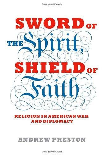 Andrew Preston: Sword of the Spirit, Shield of Faith : Religion in American War and Diplomacy (2012)