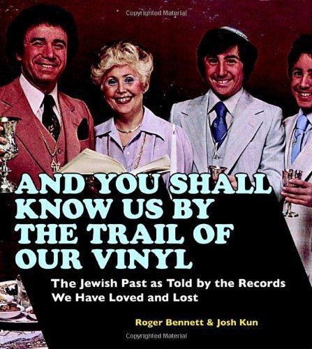 Roger Bennett: And You Shall Know Us by the Trail of Our Vinyl:The Jewish Past as Told by the Records We Have Loved (2008)