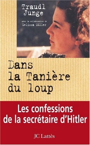 Gertraud Junge: Dans la tanière du loup: Les confessions de la secrétaire de Hitler (2005, JC Lattes)