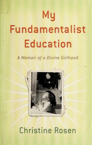 Christine Rosen: My fundamentalist education (2005, Public Affairs, PublicAffairs)