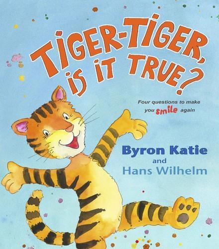 Byron Katie: Tiger-Tiger, Is It True?: Four Questions to Make You Smile Again (2009)