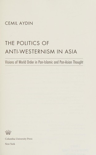 Cemil Aydin: The politics of anti-Westernism in Asia (Hardcover, 2007, Columbia University Press)