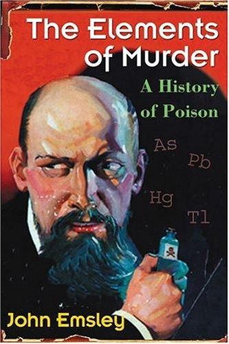 Emsley, John.: The Elements of Murder (2005, Oxford University Press, USA)