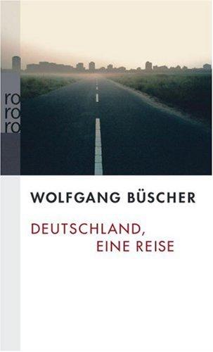 Wolfgang Büscher: Deutschland, eine Reise (Undetermined language, 2007, Rowohlt Taschenbuch Verlag)