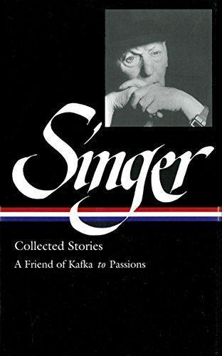 Isaac Bashevis Singer: Collected stories (2004, Library of America, Distributed to the trade in the U.S. by Penguin Putnam)