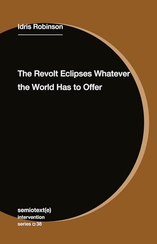 Idris Robinson: The Revolt Eclipses Whatever the World Has to Offer (Paperback, MIT Press, Semiotext(e))