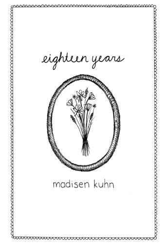 Madisen Kuhn: Eighteen Years (Paperback, CreateSpace Independent Publishing Platform, Createspace Independent Publishing Platform)