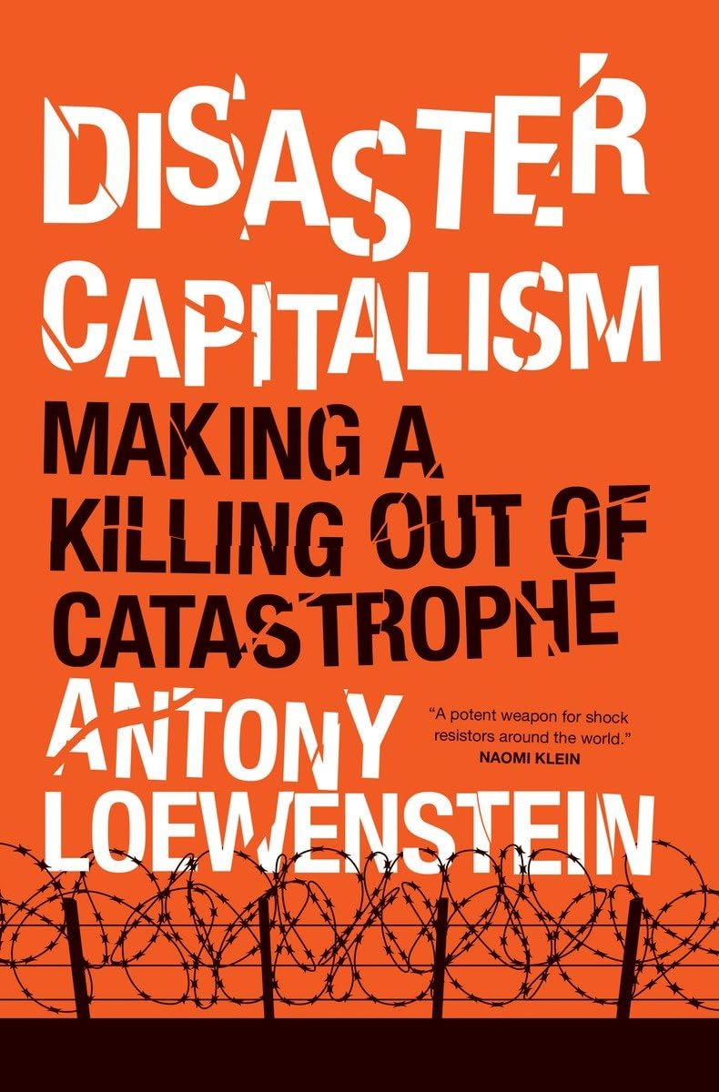 Antony Loewenstein: Disaster capitalism : making a killing out of catastrophe