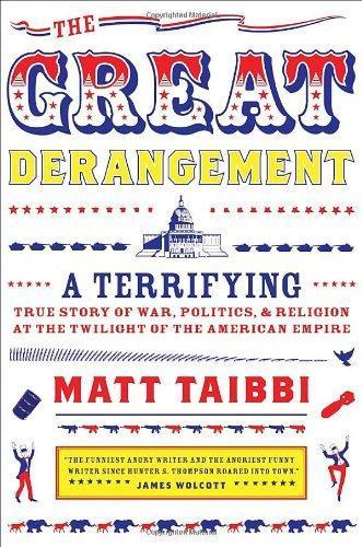 Matt Taibbi: The Great Derangement (Hardcover, 2008, Spiegel & Grau)