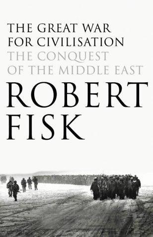 Robert Fisk: The Great War for Civilisation: The Conquest of the Middle East (2005, Fourth Estate)