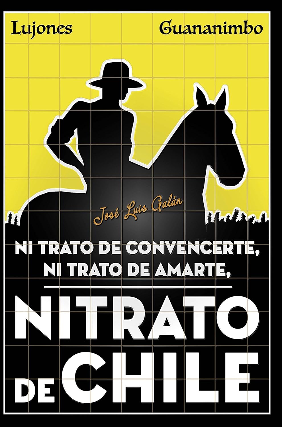 Jose Galan: Nitrato de Convencerte, ni Trato de Amarte, Nitrato de Chile (Spanish language, 2017, CreateSpace Independent Publishing Platform)