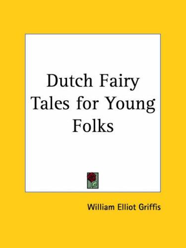 William Elliot Griffis: Dutch Fairy Tales for Young Folks (Paperback, 2003, Kessinger Publishing, LLC)