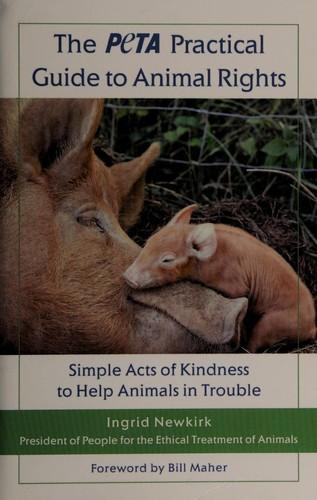 Ingrid Newkirk: The PETA Practical Guide to Animal Rights: Simple Acts of Kindness to Help Animals in Trouble (2009, St. Martin's Press)