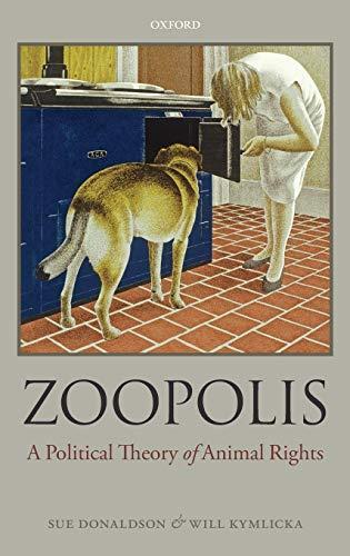 Sue Donaldson, Will Kymlicka, Sue Donaldson: Zoopolis: A Political Theory of Animal Rights (2011, Oxford University Press)