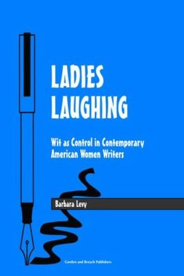 Levy Barbara: Ladies Laughing Wit As Control In Contemporary American Women Writers (1997, Routledge)