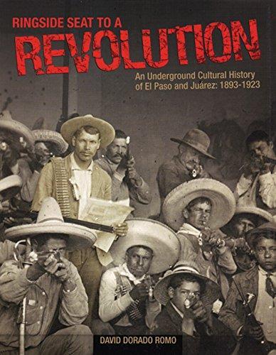 David Dorado Romo: Ringside Seat to a Revolution: An Underground Cultural History of El Paso and Juarez, 1893-1923 (2005)