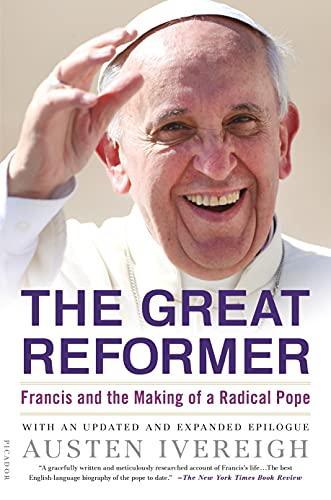 Austen Ivereigh: The Great Reformer: Francis and the Making of a Radical Pope (2014)