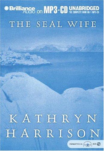 Kathryn Harrison: Seal Wife, The (AudiobookFormat, 2004, Brilliance Audio on MP3-CD)