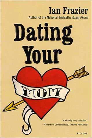 Ian Frazier: Dating your mom (2003, Picador)