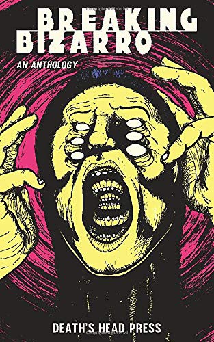 Chandler Morrison, David W. Barbee, Mara Malins, Elana Gomel, Robert Essig, John Wayne Comunale, Death’s Head Press, Duncan P. Bradshaw, Patrick C. Harrison III, Frank J. Edler: Breaking Bizarro (Paperback, Death's Head Press LLC)