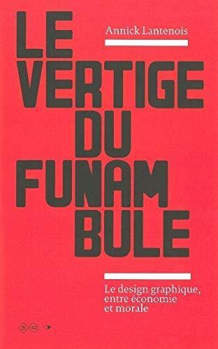 Annick Lantenois: Le vertige du funambule : le design graphique, entre économie et morale (French language)